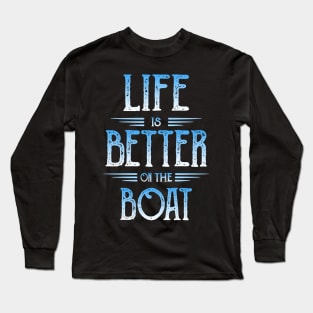 Life Is Better On The Boat - Novelty Boating Long Sleeve T-Shirt
